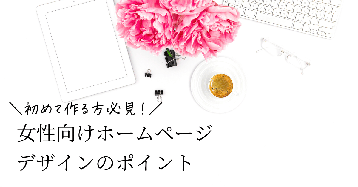 女性向けデザインとは？女性に響くホームページ制作のポイント3つ